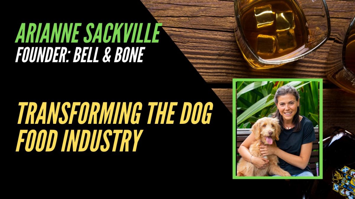 Episode 18: Transforming the Dog Food Industry – Arianne Sackville from Bell & Bone